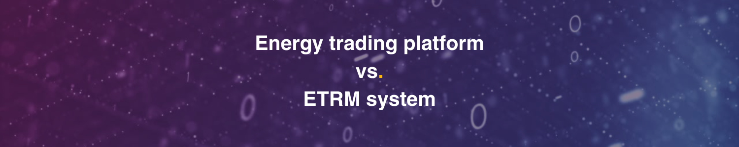 Energy trading platform vs ETRM system